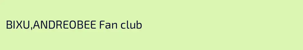 BIXU,ANDREOBEE Fan club